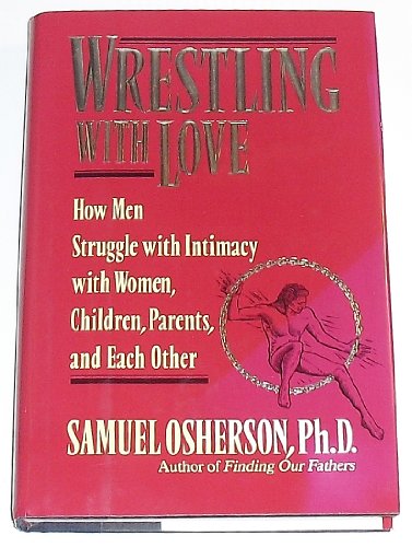 Stock image for Wrestling with Love: How Men Struggle with Intimacy with Women, Child** Osherson Ph.D., Samuel for sale by Aragon Books Canada