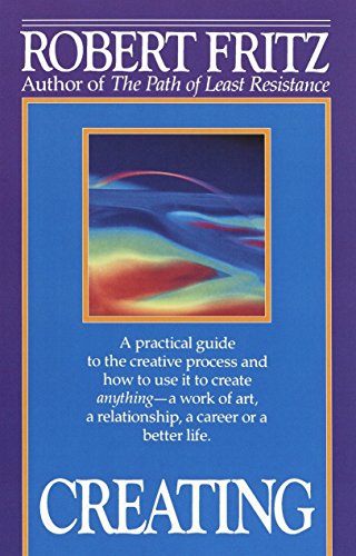 9780449908013: Creating: A practical guide to the creative process and how to use it to create anything - a work of art, a relationship, a career or a better life.