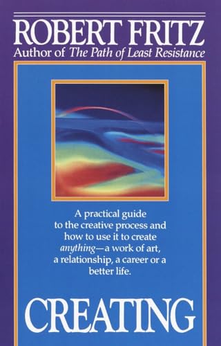 9780449908013: Creating: A practical guide to the creative process and how to use it to create anything - a work of art, a relationship, a career or a better life.