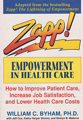 Stock image for Zapp! Empowerment in Health Care: How to Improve Patient Care, Increase Employee Job Satisfaction, and Lower Health Care Costs for sale by Wonder Book