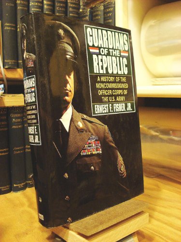 Imagen de archivo de Guardians of the Republic : A History of the Noncommissioned Officer Corps of the U. S. Army a la venta por Better World Books