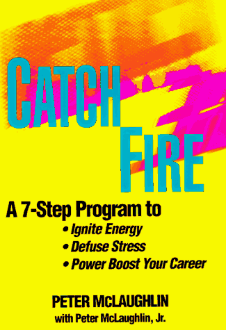 Catchfire: A Seven-Step Program to Ignite Energy, Defuse Stress, and Power Boost Your Career