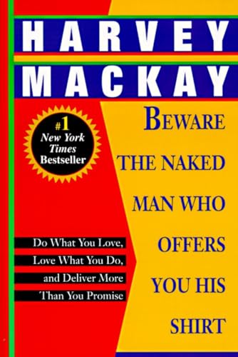 Beware the Naked Man Who Offers You His Shirt: Do What You Love, Love What You Do, and Deliver More Than You Promise (9780449911846) by Mackay, Harvey