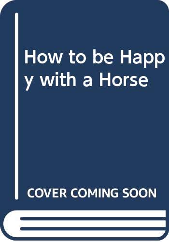 Stock image for How to be Happy with a Horse for sale by WorldofBooks