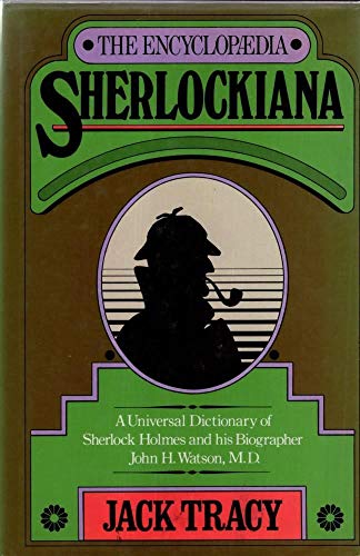 THE ENCYCLOPAEDIA SHERLOCKIANA or, A Universal Dictionary of the State of Knowledge of Sherlock Holmes and his Biographer John D. Watson, M.D. - Tracy, Jack (compiled & edited by)