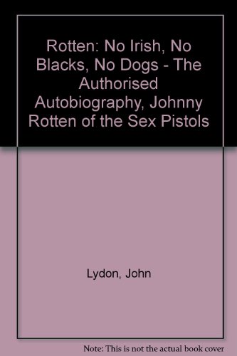 Rotten: No Irish, No Blacks, No Dogs - The Authorised Autobiography, Johnny Rotten of the " Sex Pistols " (9780450601835) by John Lydon; Kent Zimmerman; Keith Zimmerman