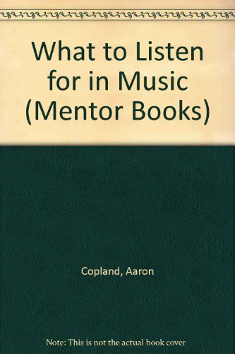 What to Listen for in Music (Mentor Books) (9780451001603) by Aaron Copland