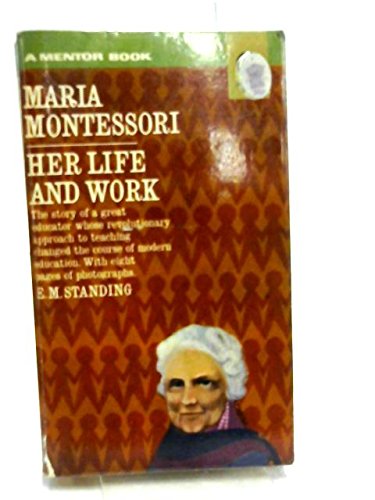 Maria Montessori: Her Life and Work (Mentor Books) (9780451001870) by E.M. Standing
