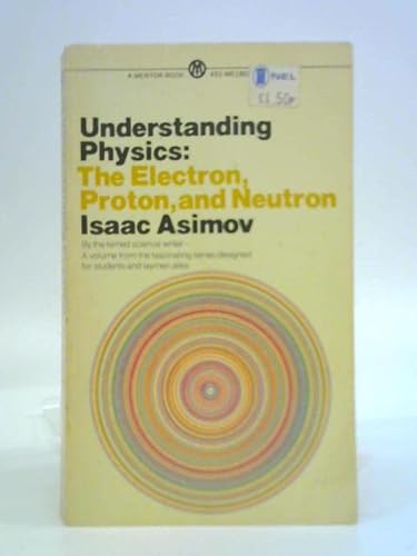 Understanding Physics the Electron Proton and Neutron (9780451003591) by Isaac Asimov