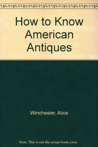 How to Know American Antiques (9780451032362) by Winchester, Alice