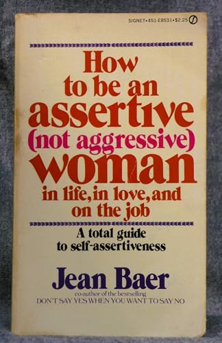 How to Be an Assertive (Not Aggressive) Woman: In Life, In Love, and On the Job (A Total Guide to...