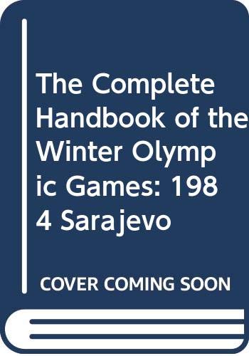 Imagen de archivo de The Complete Handbook of the Winter Olympic Games: 1984 Sarajevo a la venta por Marissa's Books and Gifts