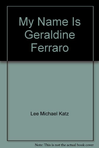 My Name Is Geraldine Ferraro: An Unauthorized Biography