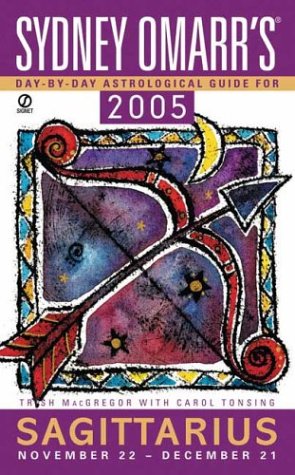 Sydney Omarr's Day By Day Astrological Guide 2005: Sagittarius (SYDNEY OMARR'S DAY BY DAY ASTROLOGICAL GUIDE FOR SAGITTARIUS) (9780451212269) by MacGregor, Trish; Tonsing, Carol