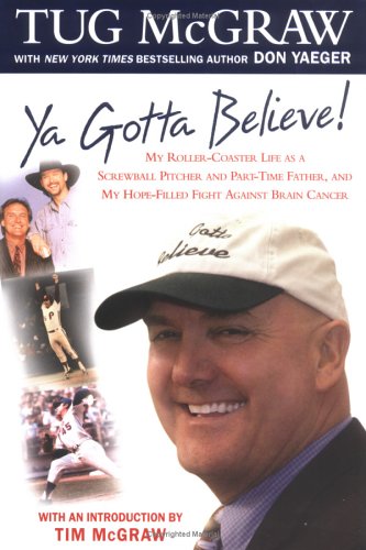 Ya Gotta Believe!: My Roller-Coaster Life as a Screwball Pitcher, and Part-Time Father, and My Hope-Filled Fight Against Brain Cancer (9780451212580) by McGraw, Tug; Yaeger, Don