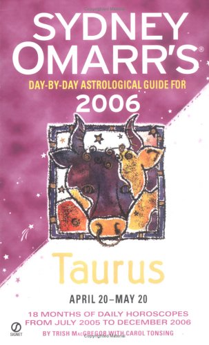 Sydney Omarr's Day-By-Day Astrological Guide 2006: Taurus (SYDNEY OMARR'S DAY BY DAY ASTROLOGICAL GUIDE FOR TAURUS) (9780451215352) by MacGregor, Trish; Tonsing, Carol