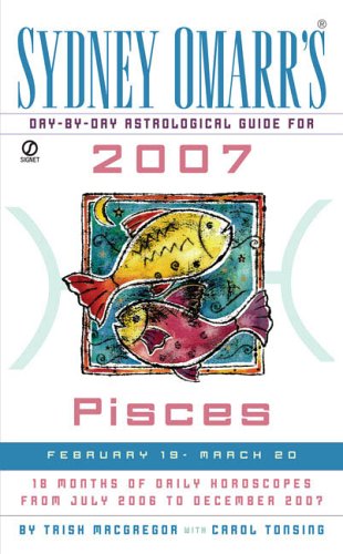 Sydney Omarr's Day-By-Day Astrological Guide for the Year 2007: Pisces (SYDNEY OMARR'S DAY BY DAY ASTROLOGICAL GUIDE FOR PISCES) (9780451218803) by MacGregor, Trish; Tonsing, Carol