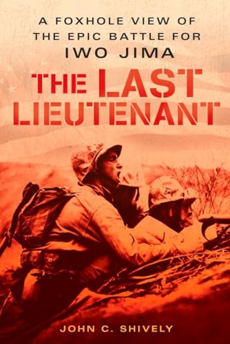 The Last Lieutenant: A Foxhole View of the Epic Battle for Iwo Jima