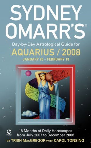 Sydney Omarr's Day-By-Day Astrological Guide For The Year 2008: Aquarius (Sydney Omarr's Day-by-Day Astrological Guides) (9780451221520) by MacGregor, Trish; Tonsing, Carol