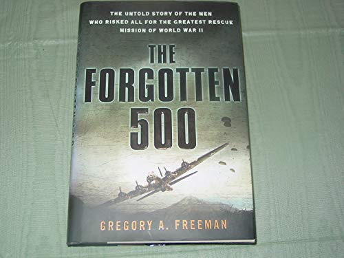 

The Forgotten 500: The Untold Story of the Men Who Risked All For the GreatestRescue Mission of World War II