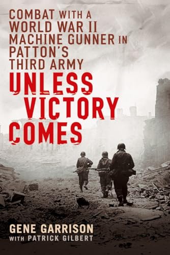 Stock image for Unless Victory Comes: Combat With a World War II Machine Gunner in Patton's Third Army for sale by Wonder Book