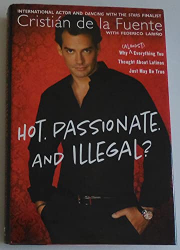 Beispielbild fr Hot. Passionate. And Illegal?: Why (Almost) Everything You Thought About Latinos Just May Be True zum Verkauf von Wonder Book