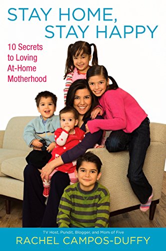 9780451228079: Stay Home, Stay Happy: 10 Secrets to Loving At-Home Motherhood