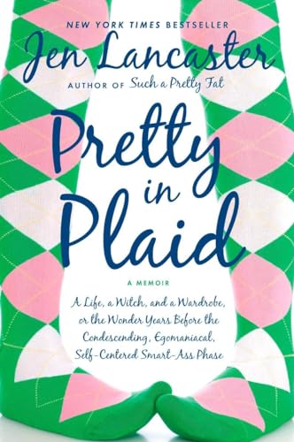 9780451228536: Pretty in Plaid: A Life, A Witch, and a Wardrobe, or, the Wonder Years Before the Condescending, Egomaniacal, Self-Centered Smart-Ass Phase