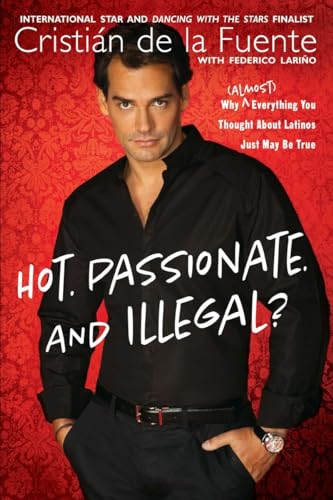 Imagen de archivo de Hot. Passionate. and Illegal?: Why (Almost) Everything You Thought About Latinos Just May Be True a la venta por Revaluation Books