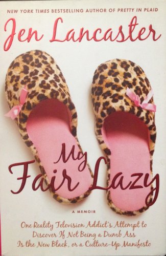 Stock image for My Fair Lazy: One Reality Television Addict's Attempt to Discover If Not Being A Dumb Ass Is the New Black, or, a Culture-Up Manifesto for sale by Your Online Bookstore