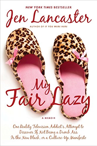 Stock image for My Fair Lazy: One Reality Television Addict's Attempt to Discover If Not Being A Dumb Ass Is t he New Black; Or, A Culture-Up Manifesto for sale by SecondSale