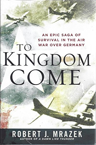 Imagen de archivo de To Kingdom Come: An Epic Saga of Survival in the Air War Over Germany a la venta por ThriftBooks-Atlanta