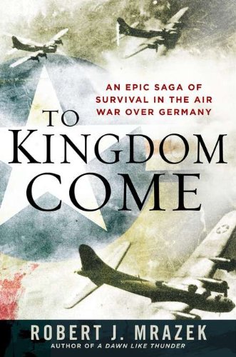 9780451232274: To Kingdom Come: An Epic Saga of Survival in the Air War Over Germany