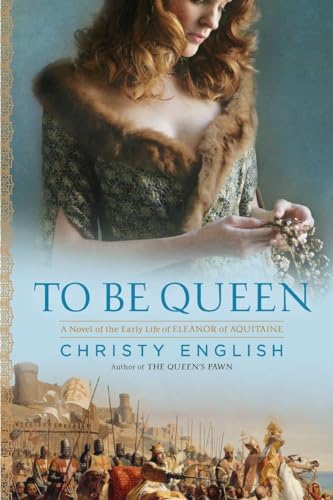 Imagen de archivo de To Be Queen: A Novel of the Early Life of Eleanor of Aquitaine (An Eleanor of Aquitaine Novel) a la venta por Your Online Bookstore