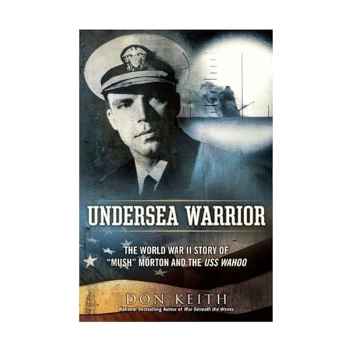 Undersea Warrior: The World War II Story of Mush Morton and the USS Wahoo