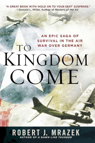 Beispielbild fr To Kingdom Come: An Epic Saga of Survival in the Air War Over Germany zum Verkauf von SecondSale