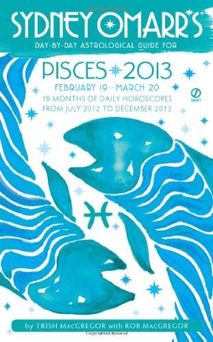 Sydney Omarr's Day-by-Day Astrological Guide for the Year 2013: Pisces (Sydney Omarr's Day-By-Day Astrological Guides) (9780451237187) by MacGregor, Trish; MacGregor, Rob