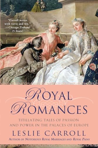 Beispielbild fr Royal Romances : Titillating Tales of Passion and Power in the Palaces of Europe zum Verkauf von Better World Books