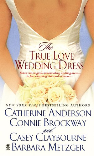 The True Love Wedding Dress (9780451413222) by Anderson, Catherine; Brockway, Connie; Claybourne, Casey; Metzger, Barbara