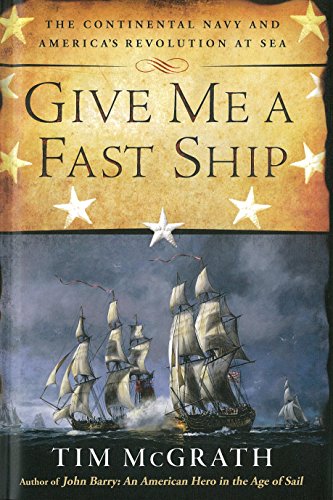 Give Me a Fast Ship; The Continental Navy and America's Revolution at Sea