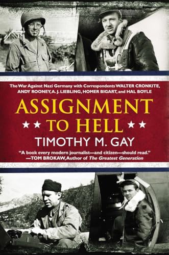 Stock image for Assignment to Hell: The War Against Nazi Germany with Correspondents Walter Cronkite, Andy Rooney, A .J. Liebling, Homer Bigart, and Hal Boyle for sale by Wonder Book