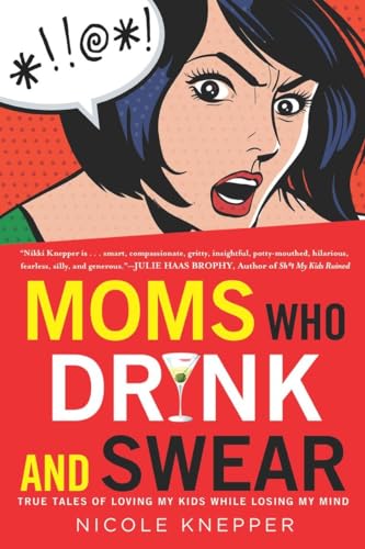 Stock image for Moms Who Drink and Swear: True Tales of Loving My Kids While Losing My Mind for sale by SecondSale