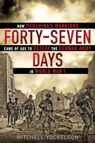 Beispielbild fr Forty-Seven Days: How Pershing's Warriors Came of Age to Defeat the German Army in World War I zum Verkauf von Buchpark