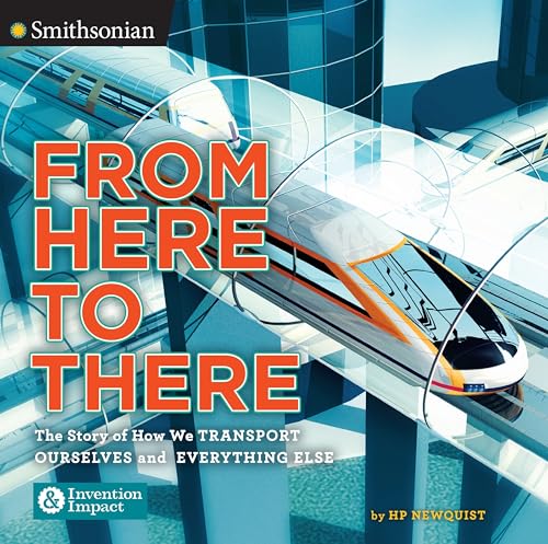 Imagen de archivo de From Here to There: The Story of How We Transport Ourselves and Everything Else (Smithsonian: Invention & Impact) a la venta por HPB-Diamond