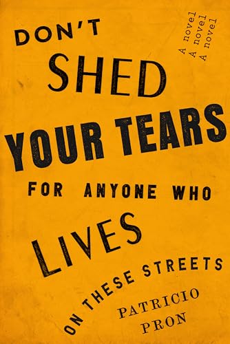 Beispielbild fr Don't Shed Your Tears for Anyone Who Lives on These Streets: A novel zum Verkauf von Better World Books