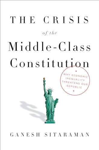 9780451493910: The Crisis of the Middle-Class Constitution: Why Economic Inequality Threatens Our Republic