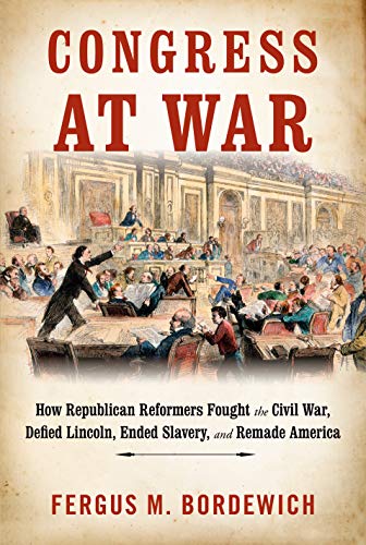Stock image for Congress at War: How Republican Reformers Fought the Civil War, Defied Lincoln, Ended Slavery, and Remade America for sale by Reuseabook
