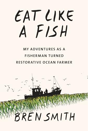 Stock image for Eat Like a Fish: My Adventures as a Fisherman Turned Restorative Ocean Farmer for sale by SecondSale