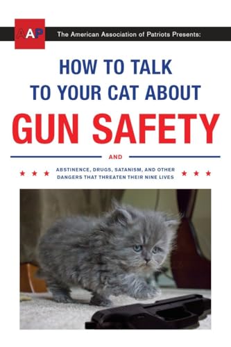 9780451494924: How to Talk to Your Cat About Gun Safety: And Abstinence, Drugs, Satanism, and Other Dangers That Threaten Their Nine Lives