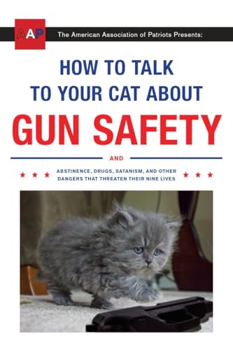 Stock image for How to Talk to Your Cat About Gun Safety: And Abstinence, Drugs, Satanism, and Other Dangers That Threaten Their Nine Lives for sale by gwdetroit